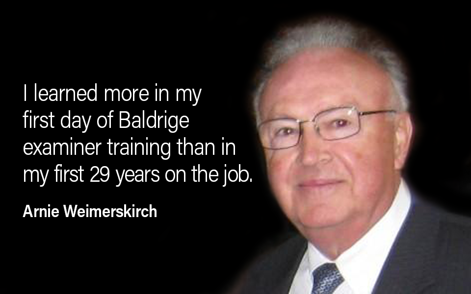 Arnie Weimerskirch - I learned more in my  first day of Baldrige  examiner training than in  my first 29 years on the job.